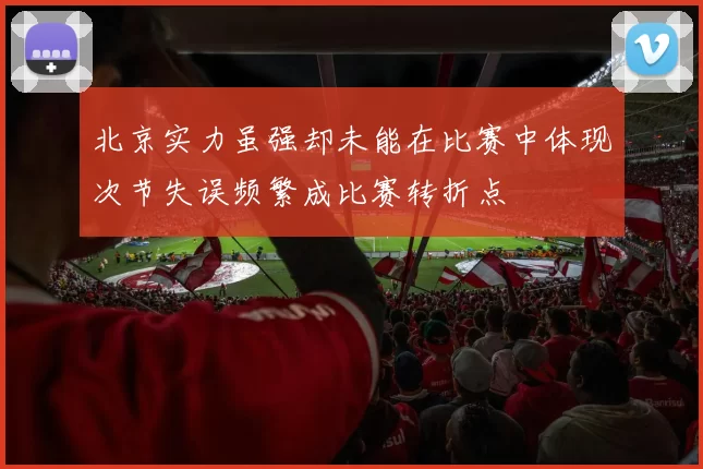北京实力虽强却未能在比赛中体现次节失误频繁成比赛转折点